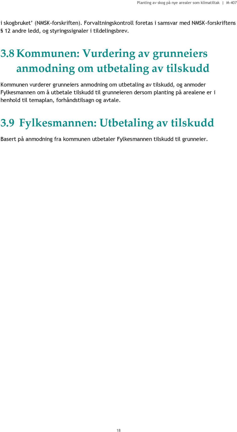 8 Kommunen: Vurdering av grunneiers anmodning om utbetaling av tilskudd Kommunen vurderer grunneiers anmodning om utbetaling av tilskudd,