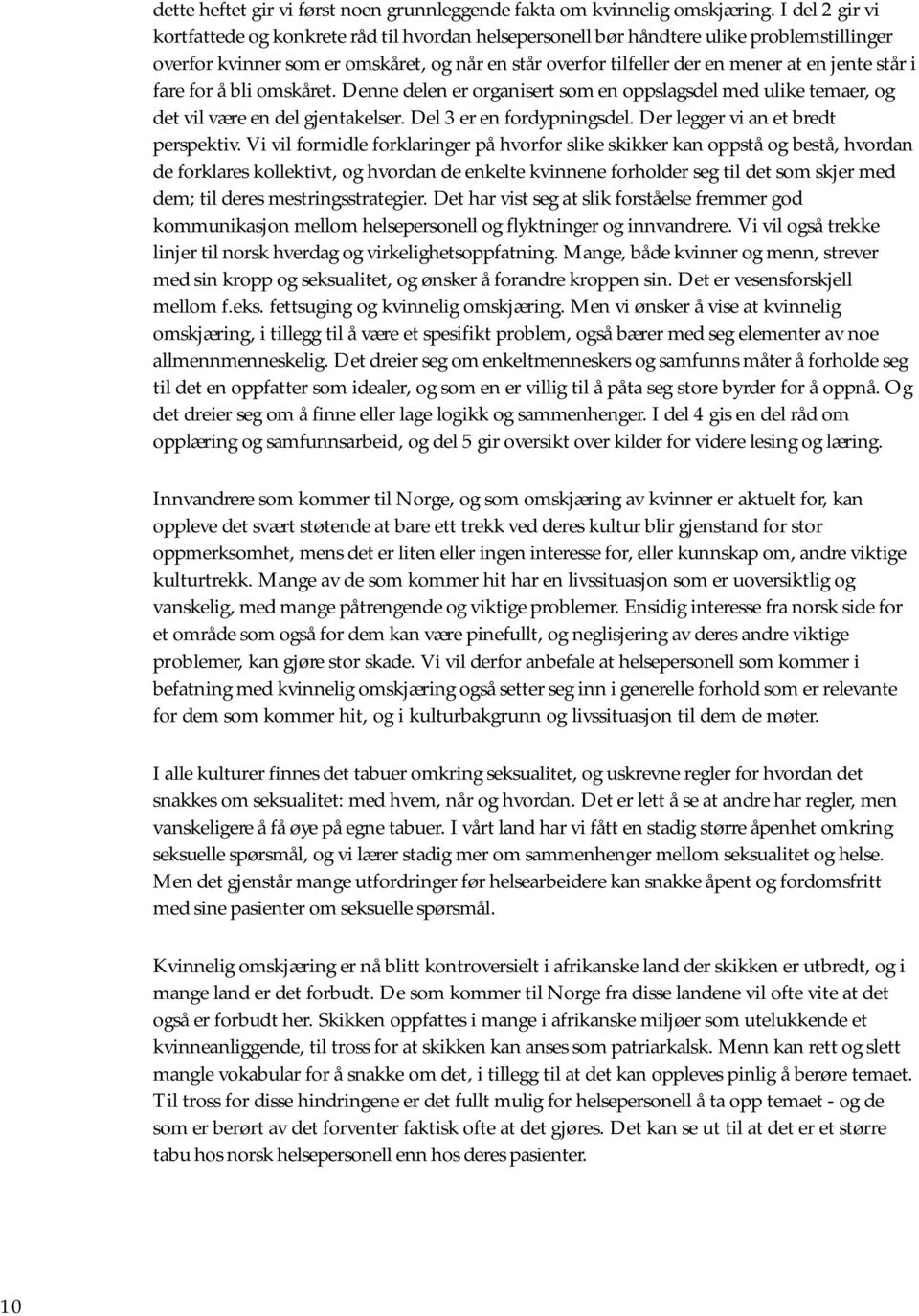 står i fare for å bli omskåret. Denne delen er organisert som en oppslagsdel med ulike temaer, og det vil være en del gjentakelser. Del 3 er en fordypningsdel. Der legger vi an et bredt perspektiv.