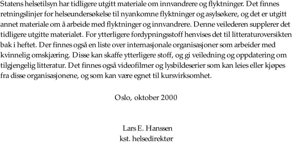 Denne veilederen supplerer det tidligere utgitte materialet. For ytterligere fordypningsstoff henvises det til litteraturoversikten bak i heftet.