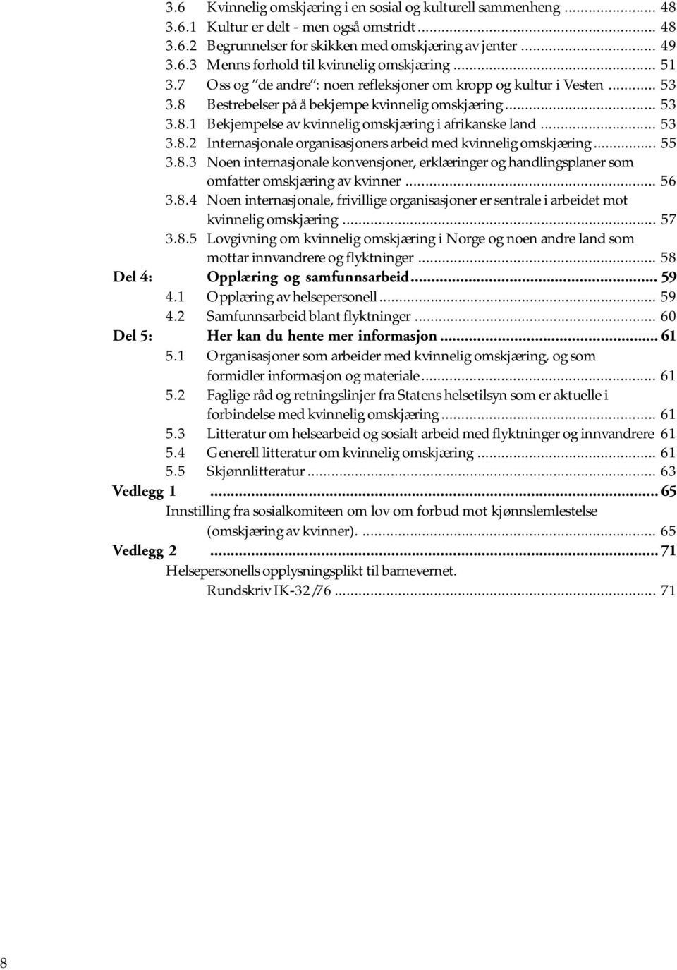 .. 53 3.8.2 Internasjonale organisasjoners arbeid med kvinnelig omskjæring... 55 3.8.3 Noen internasjonale konvensjoner, erklæringer og handlingsplaner som omfatter omskjæring av kvinner... 56 3.8.4 Noen internasjonale, frivillige organisasjoner er sentrale i arbeidet mot kvinnelig omskjæring.