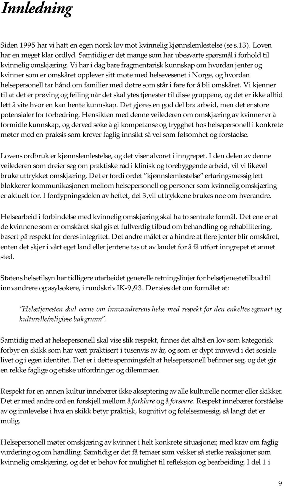 Vi har i dag bare fragmentarisk kunnskap om hvordan jenter og kvinner som er omskåret opplever sitt møte med helsevesenet i Norge, og hvordan helsepersonell tar hånd om familier med døtre som står i