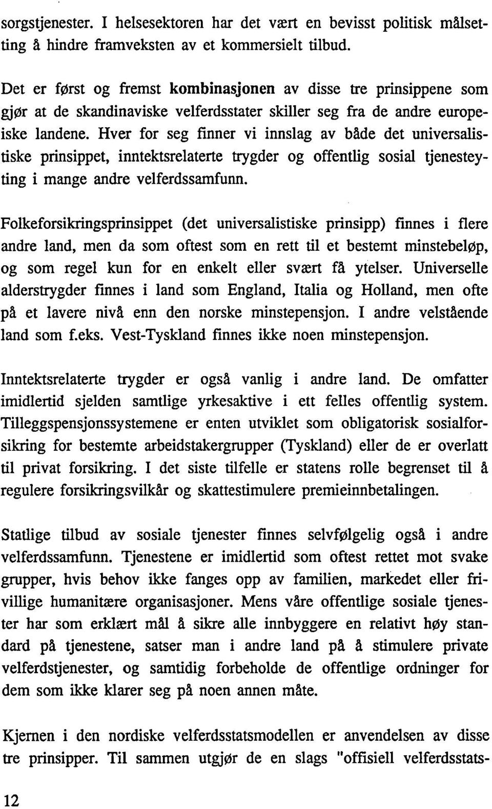 Hver for seg finner vi innslag av både det universalistiske prinsippet, inntektsrelaterte trygder og offentlig sosial tjenesteyting i mange andre velferdssamfunn.