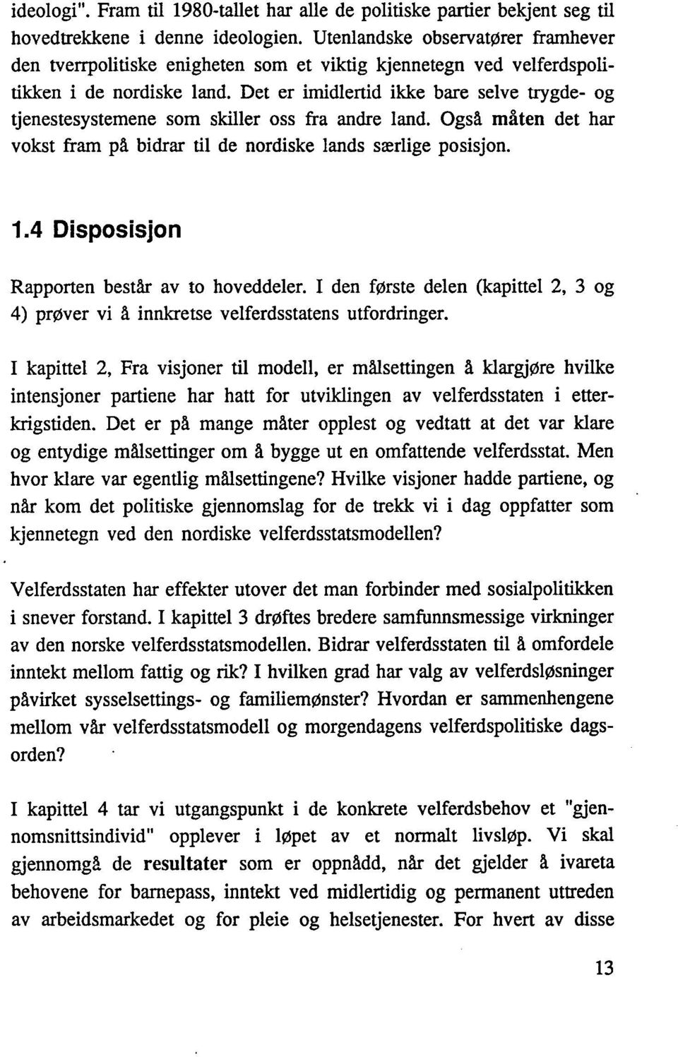 Det er imidlertid ikke bare selve trygde- og tjenestesystemene som skiller oss fra andre land. Også måten det har vokst fram på bidrar til de nordiske lands særlige posisjon. 1.