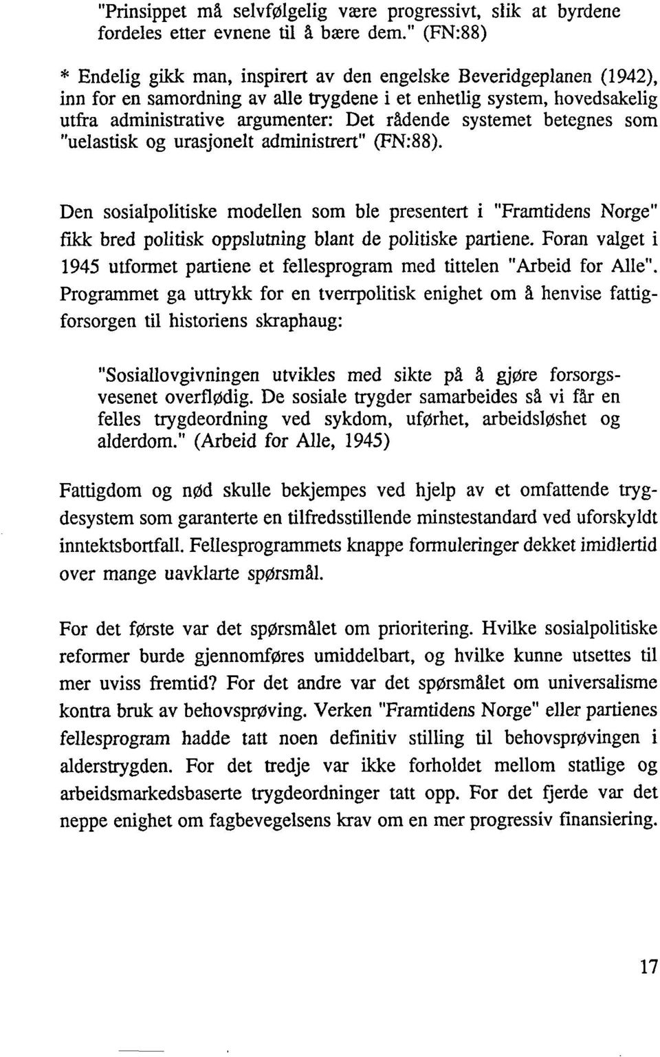 systemet betegnes som "uelastisk og urasjonelt administrert" (FN:88). Den sosialpolitiske modellen som ble presentert i "Framtidens Norge" fikk bred politisk oppslutning blant de politiske partiene.