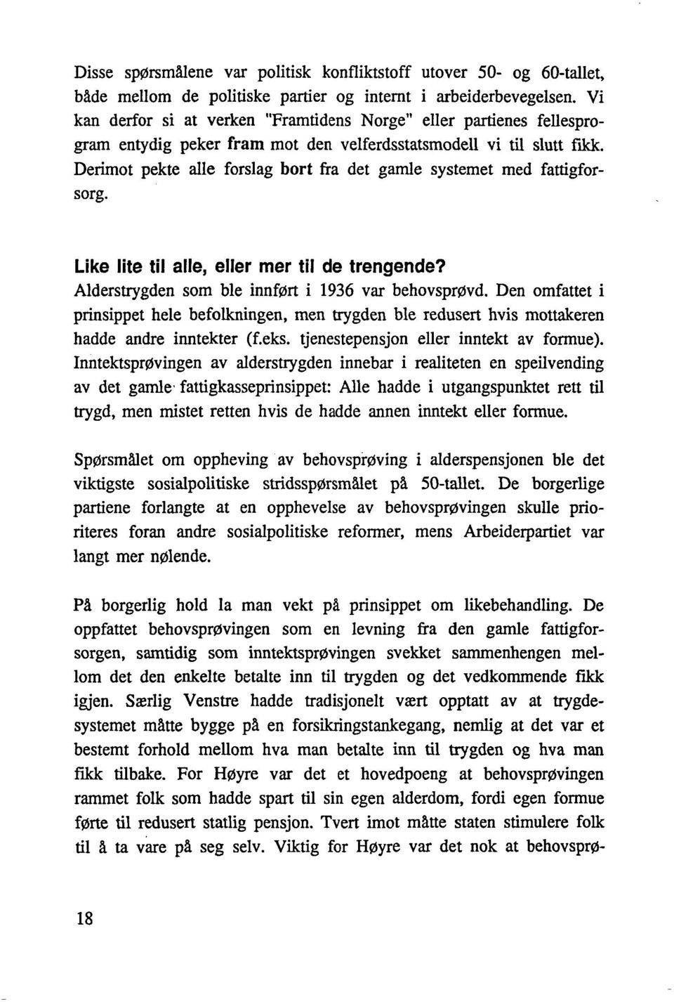 Derimot pekte alle forslag bort fra det gamle systemet med fattigforsorg. Like lite til alle, eller mer til de trengende? Alderstrygden som ble innført i 1936 var behovsprøvd.