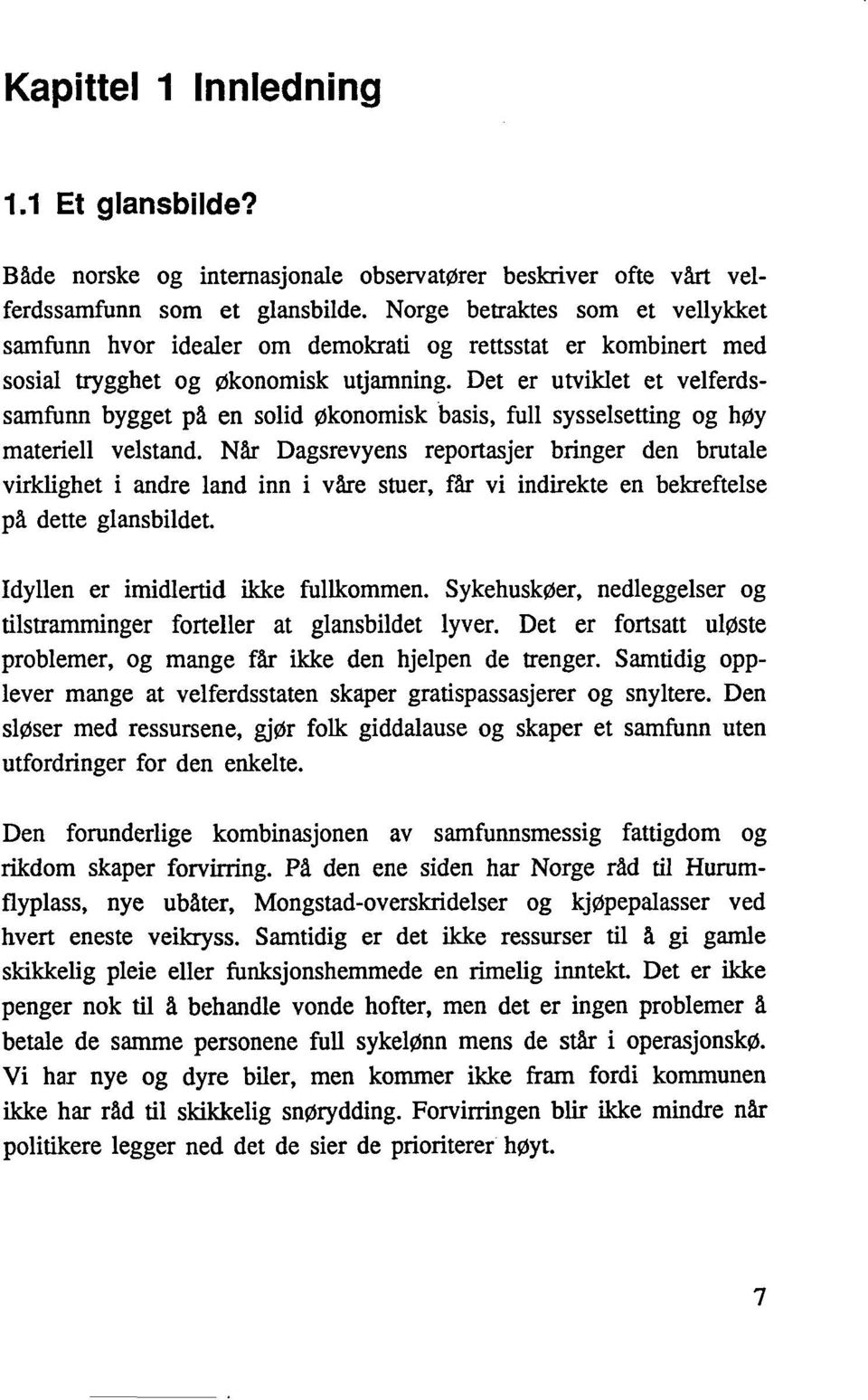 Det er utviklet et velferdssamfunn bygget på en solid økonomisk basis, full sysselsetting og høy materiell velstand.