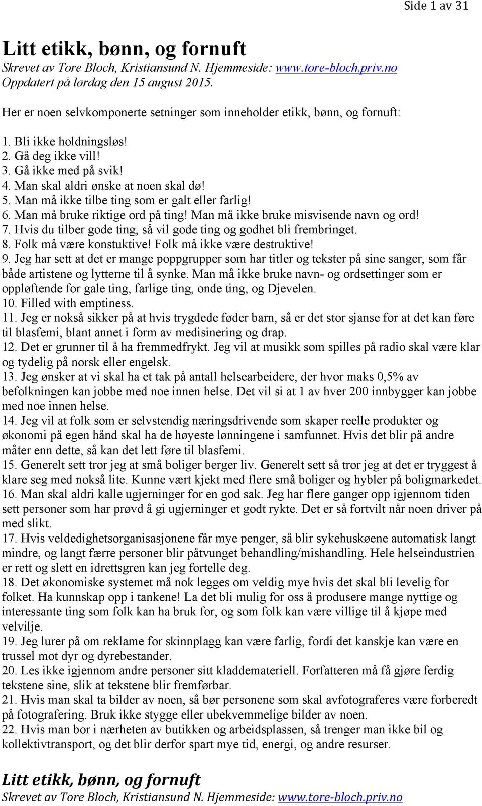 Man må ikke tilbe ting som er galt eller farlig! 6. Man må bruke riktige ord på ting! Man må ikke bruke misvisende navn og ord! 7. Hvis du tilber gode ting, så vil gode ting og godhet bli frembringet.