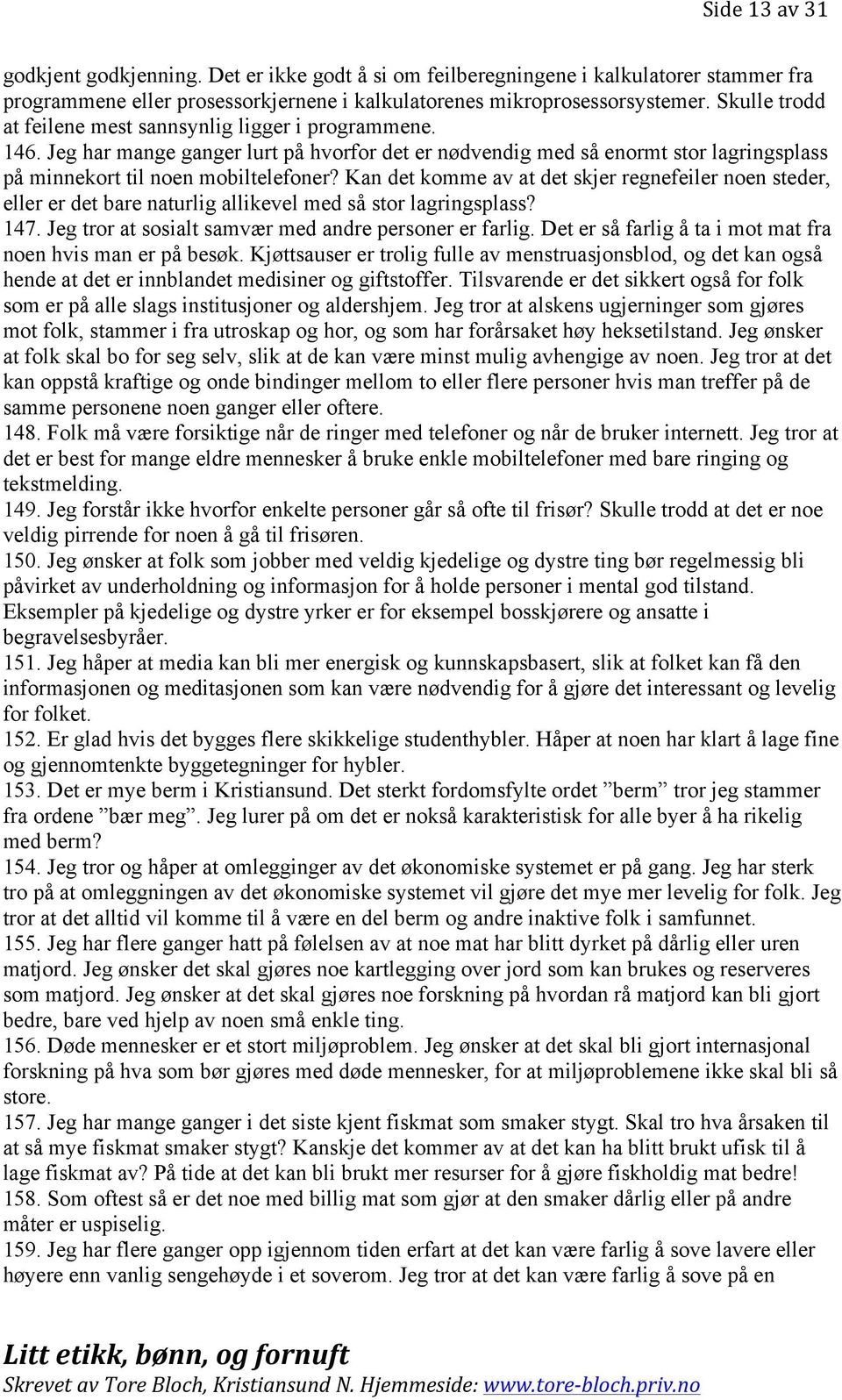 Kan det komme av at det skjer regnefeiler noen steder, eller er det bare naturlig allikevel med så stor lagringsplass? 147. Jeg tror at sosialt samvær med andre personer er farlig.