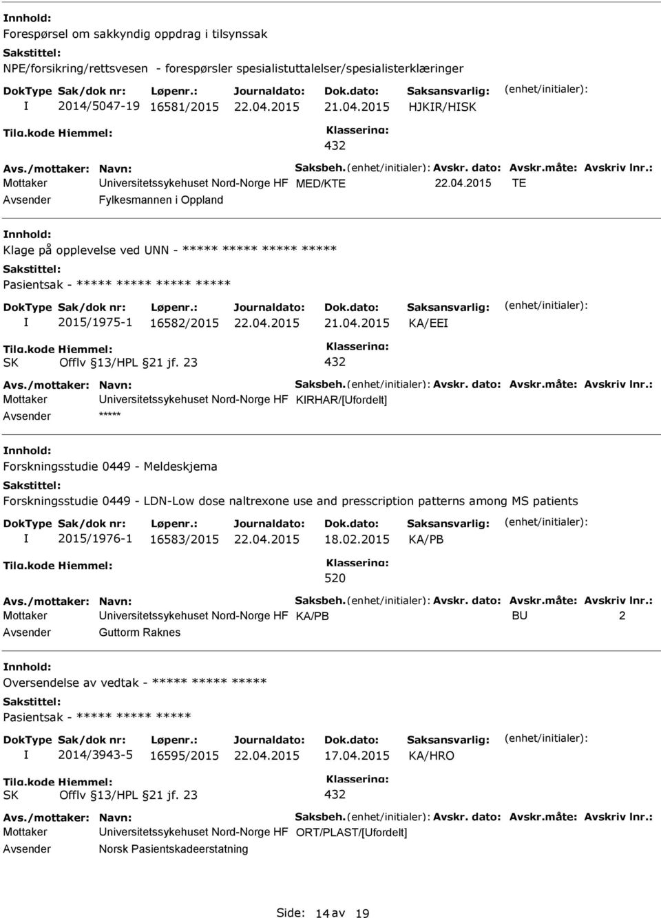 : Mottaker niversitetssykehuset Nord-Norge HF MED/KTE TE Fylkesmannen i Oppland Klage på opplevelse ved NN - ***** ***** ***** ***** asientsak - ***** ***** ***** ***** 2015/1975-1 16582/2015 KA/EE