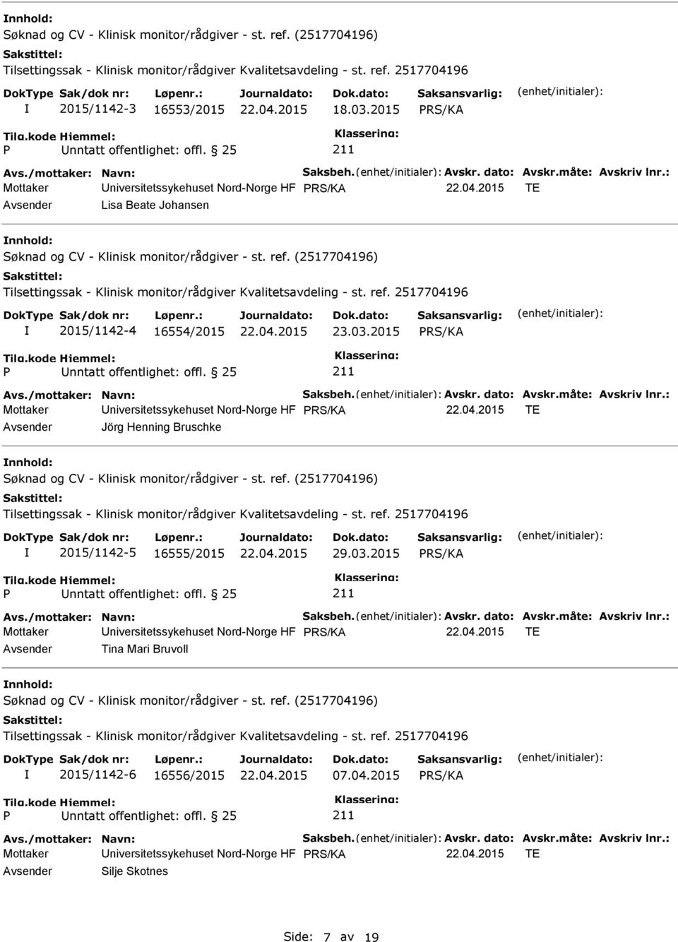 : Mottaker niversitetssykehuset Nord-Norge HF TE Jörg Henning Bruschke 2015/1142-5 16555/2015 29.03.2015 Avs./mottaker: Navn: Saksbeh. Avskr. dato: Avskr.måte: Avskriv lnr.