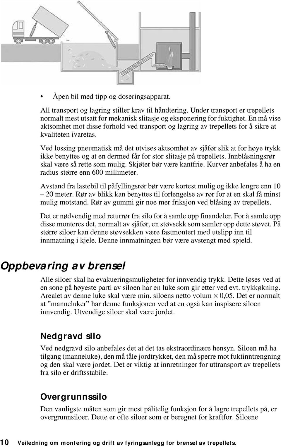 Ved lossing pneumatisk må det utvises aktsomhet av sjåfør slik at for høye trykk ikke benyttes og at en dermed får for stor slitasje på trepellets. Innblåsningsrør skal være så rette som mulig.