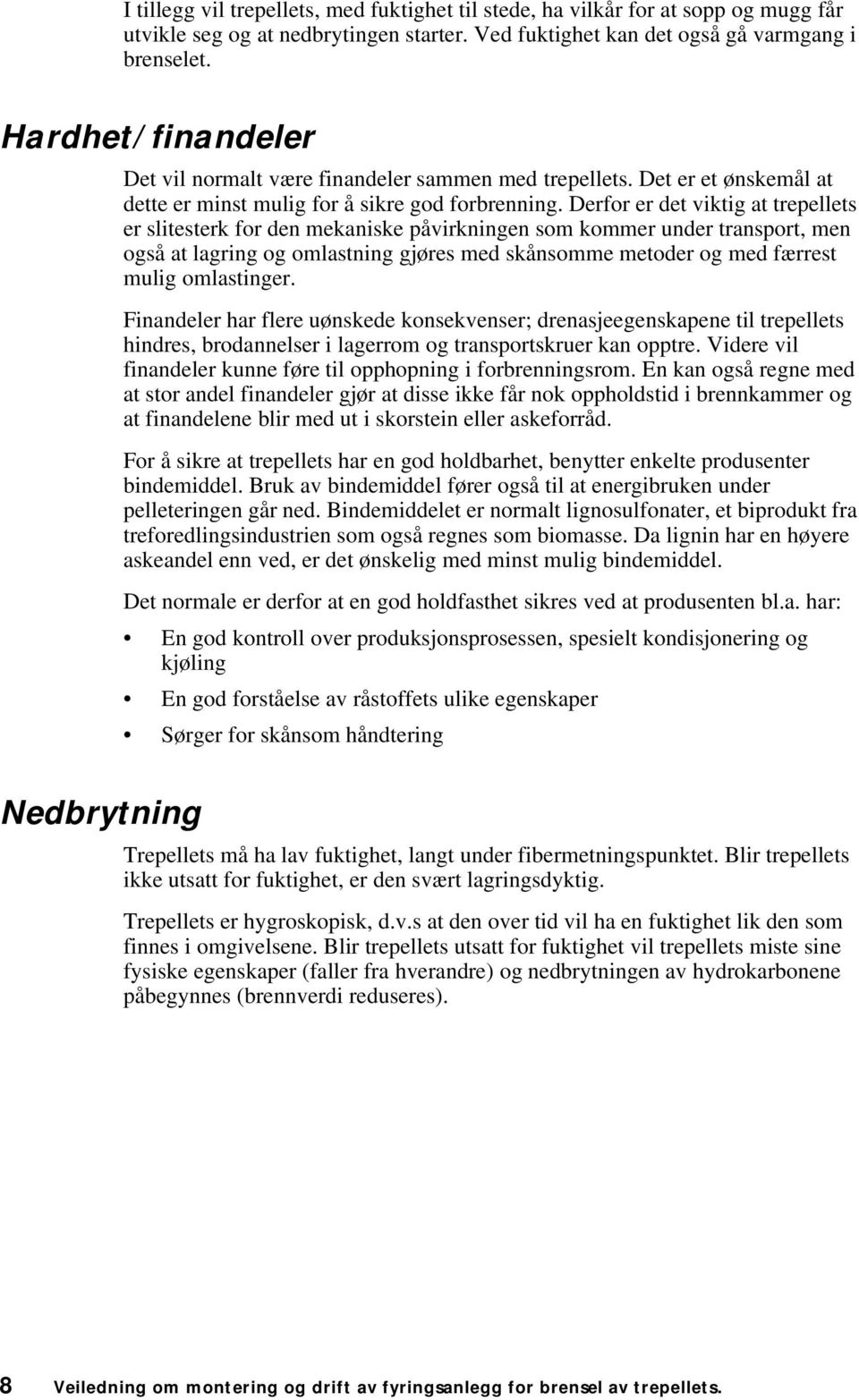 Derfor er det viktig at trepellets er slitesterk for den mekaniske påvirkningen som kommer under transport, men også at lagring og omlastning gjøres med skånsomme metoder og med færrest mulig