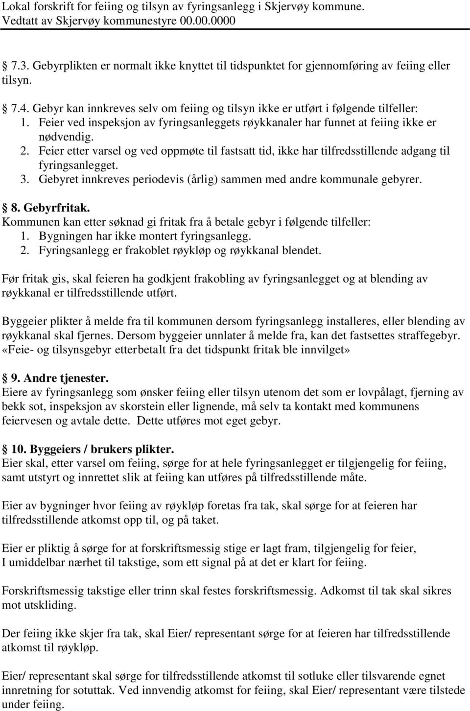 Feier etter varsel og ved oppmøte til fastsatt tid, ikke har tilfredsstillende adgang til fyringsanlegget. 3. Gebyret innkreves periodevis (årlig) sammen med andre kommunale gebyrer. 8. Gebyrfritak.