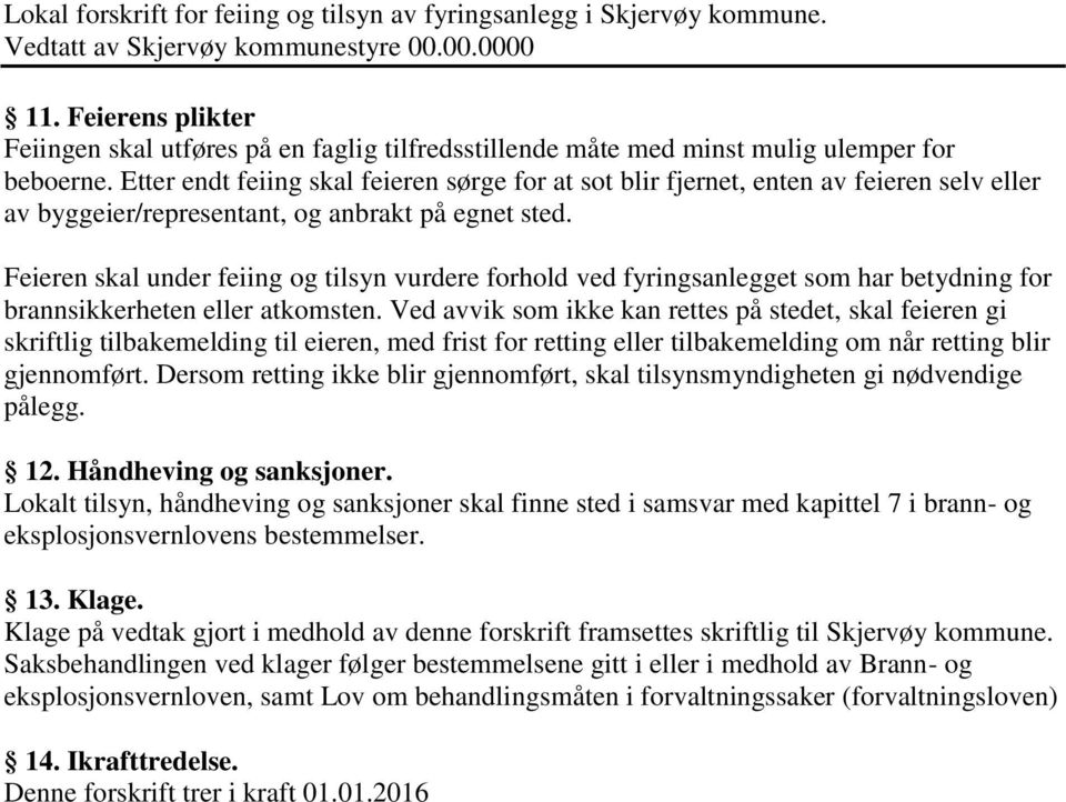 Feieren skal under feiing og tilsyn vurdere forhold ved fyringsanlegget som har betydning for brannsikkerheten eller atkomsten.