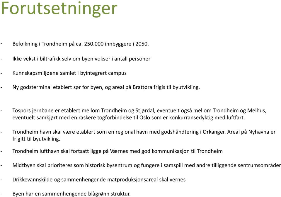 - Tospors jernbane er etablert mellom Trondheim og Stjørdal, eventuelt også mellom Trondheim og Melhus, eventuelt samkjørt med en raskere togforbindelse til Oslo som er konkurransedyktig med luftfart.