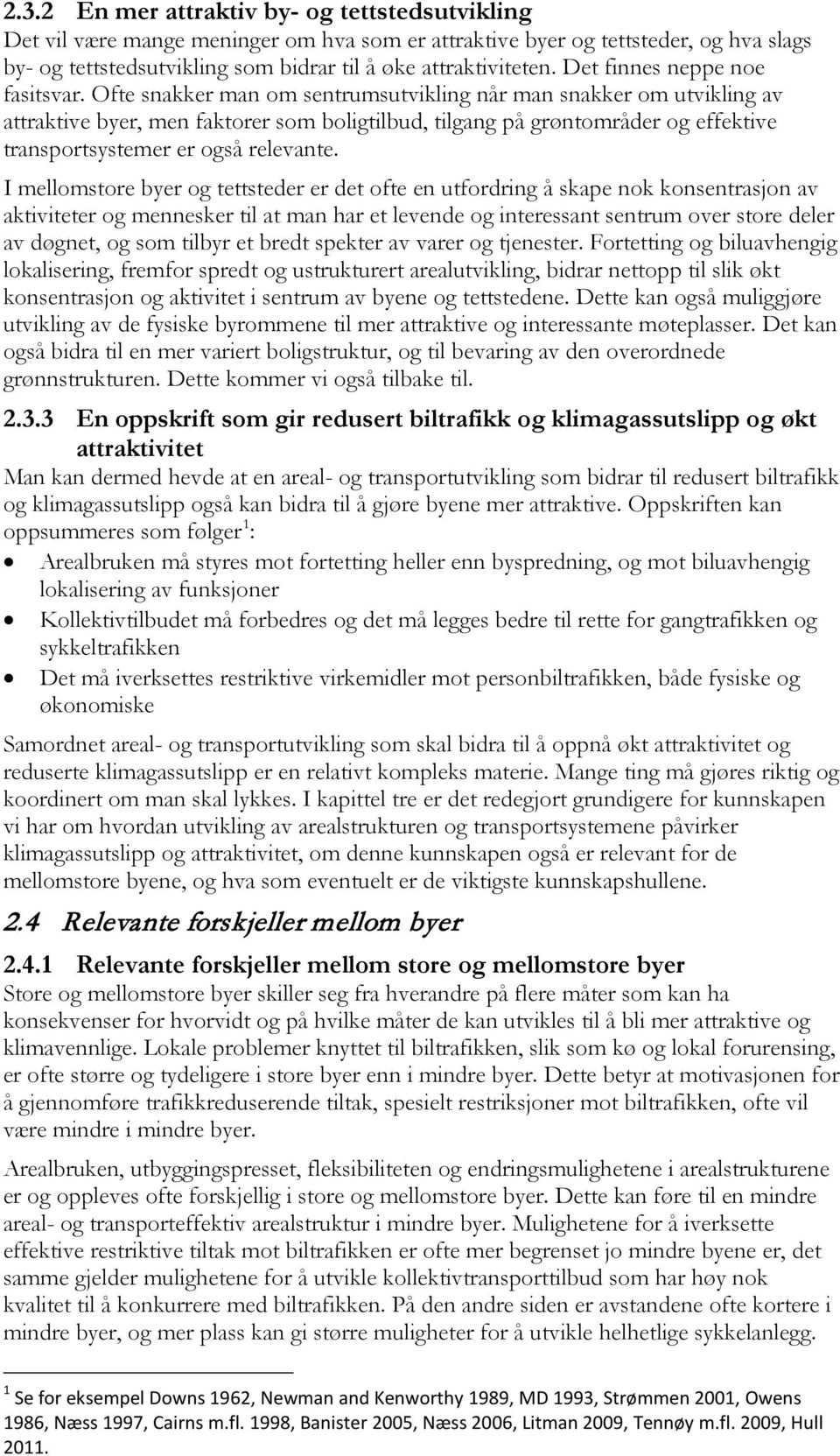 Ofte snakker man om sentrumsutvikling når man snakker om utvikling av attraktive byer, men faktorer som boligtilbud, tilgang på grøntområder og effektive transportsystemer er også relevante.