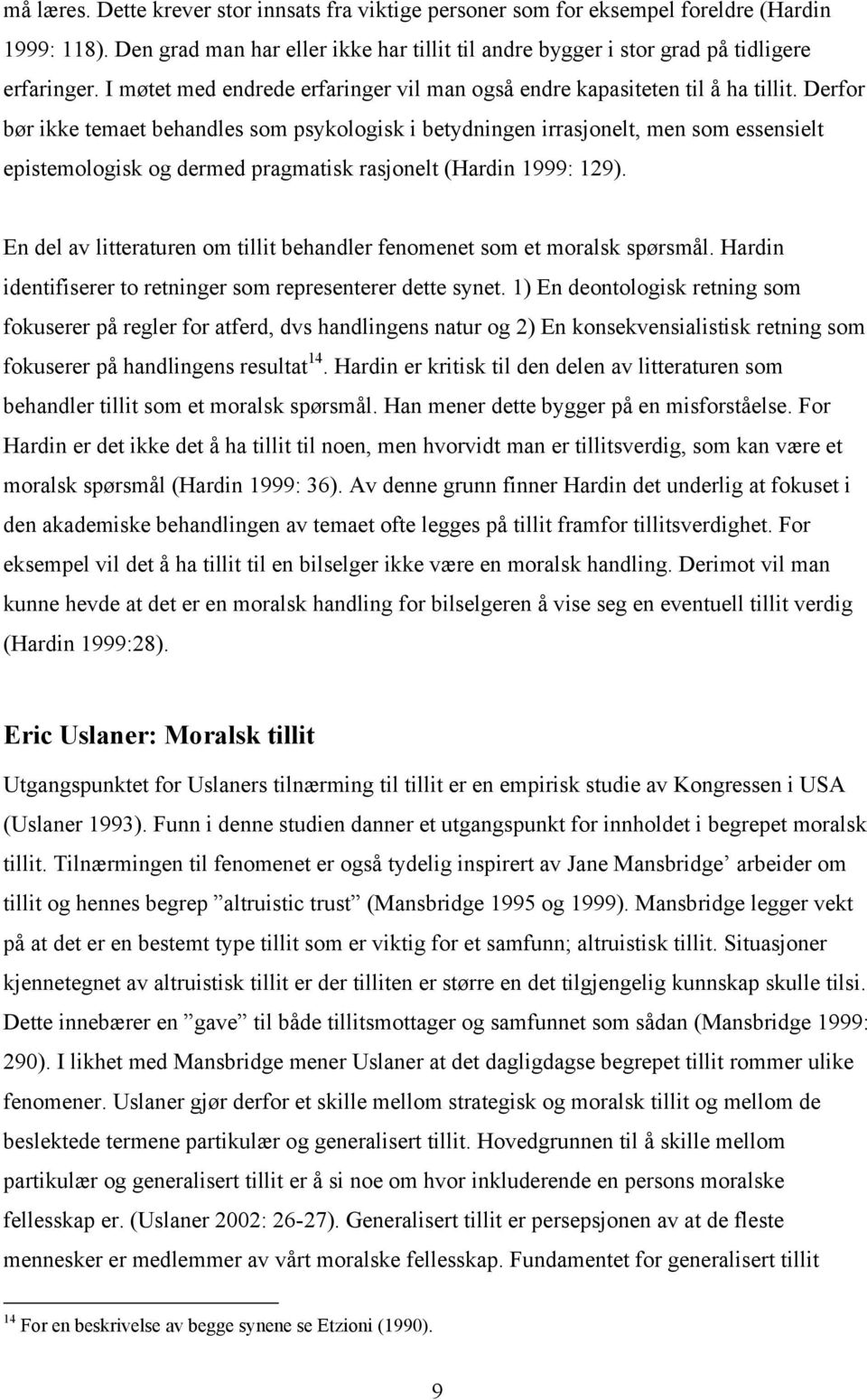 Derfor bør ikke temaet behandles som psykologisk i betydningen irrasjonelt, men som essensielt epistemologisk og dermed pragmatisk rasjonelt (Hardin 1999: 129).