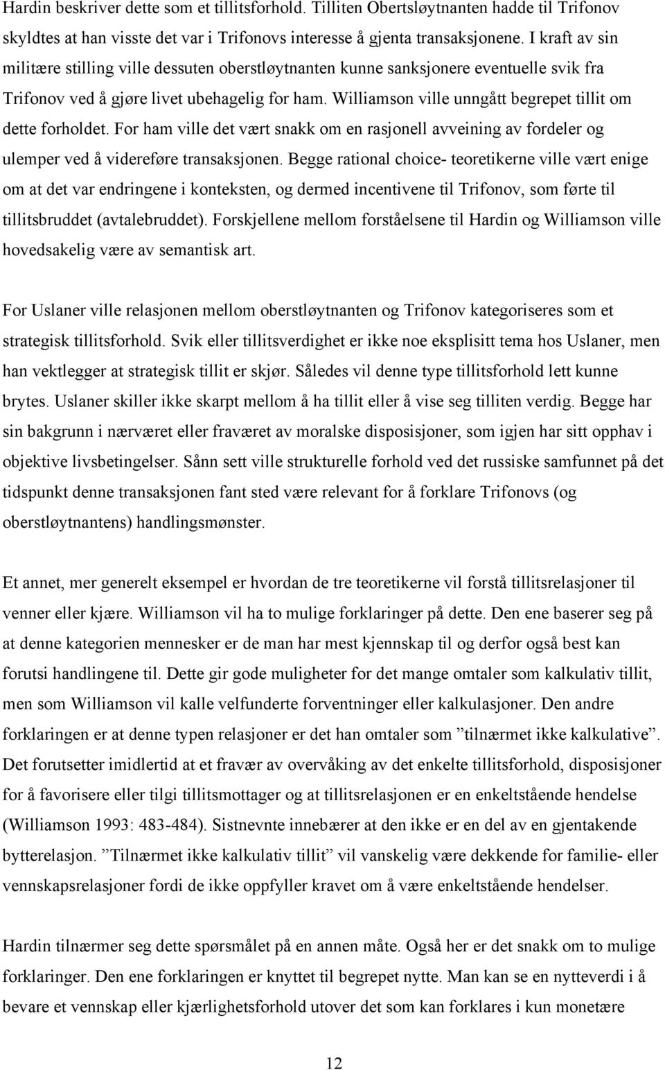 Williamson ville unngått begrepet tillit om dette forholdet. For ham ville det vært snakk om en rasjonell avveining av fordeler og ulemper ved å videreføre transaksjonen.