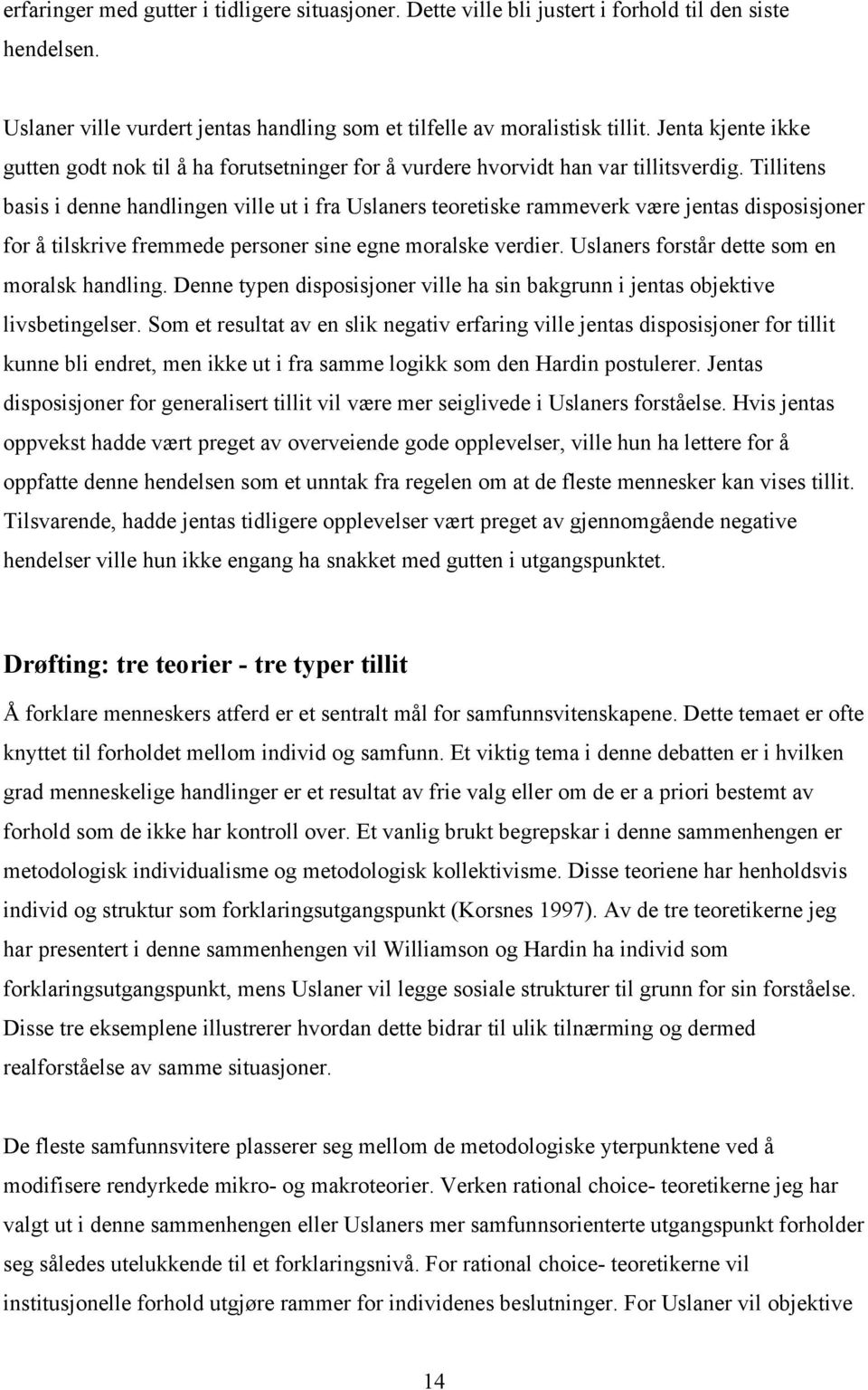 Tillitens basis i denne handlingen ville ut i fra Uslaners teoretiske rammeverk være jentas disposisjoner for å tilskrive fremmede personer sine egne moralske verdier.