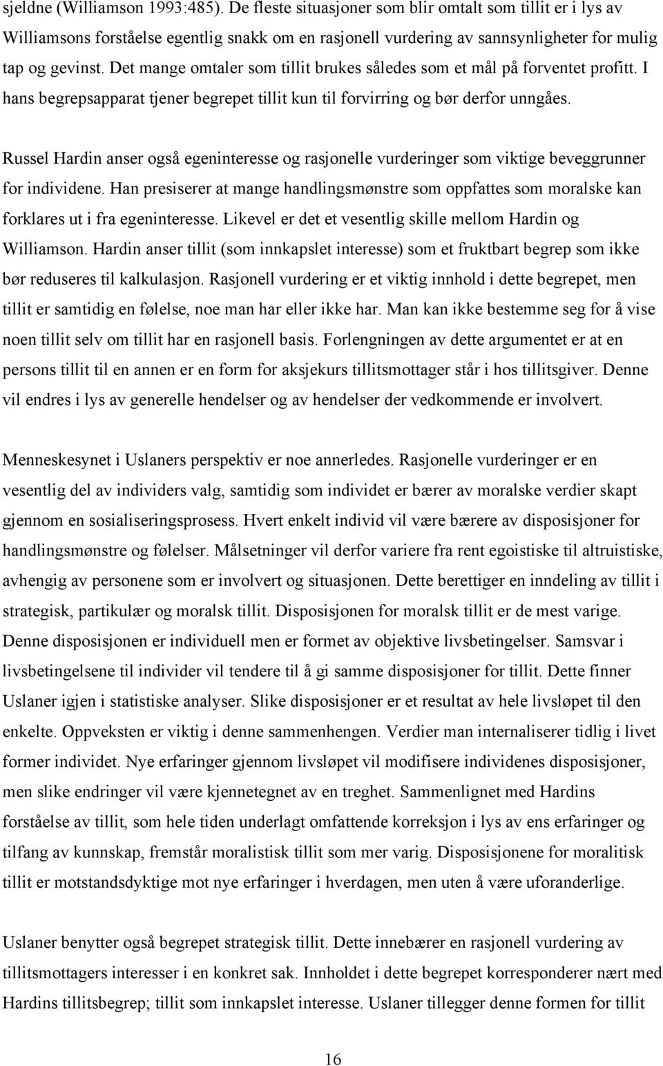 Russel Hardin anser også egeninteresse og rasjonelle vurderinger som viktige beveggrunner for individene.