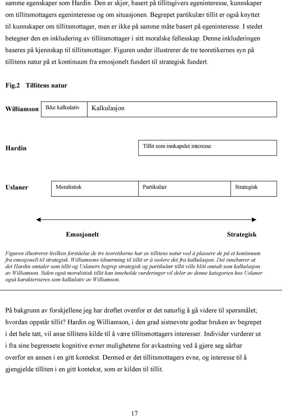 I stedet betegner den en inkludering av tillitsmottager i sitt moralske fellesskap. Denne inkluderingen baseres på kjennskap til tillitsmottager.