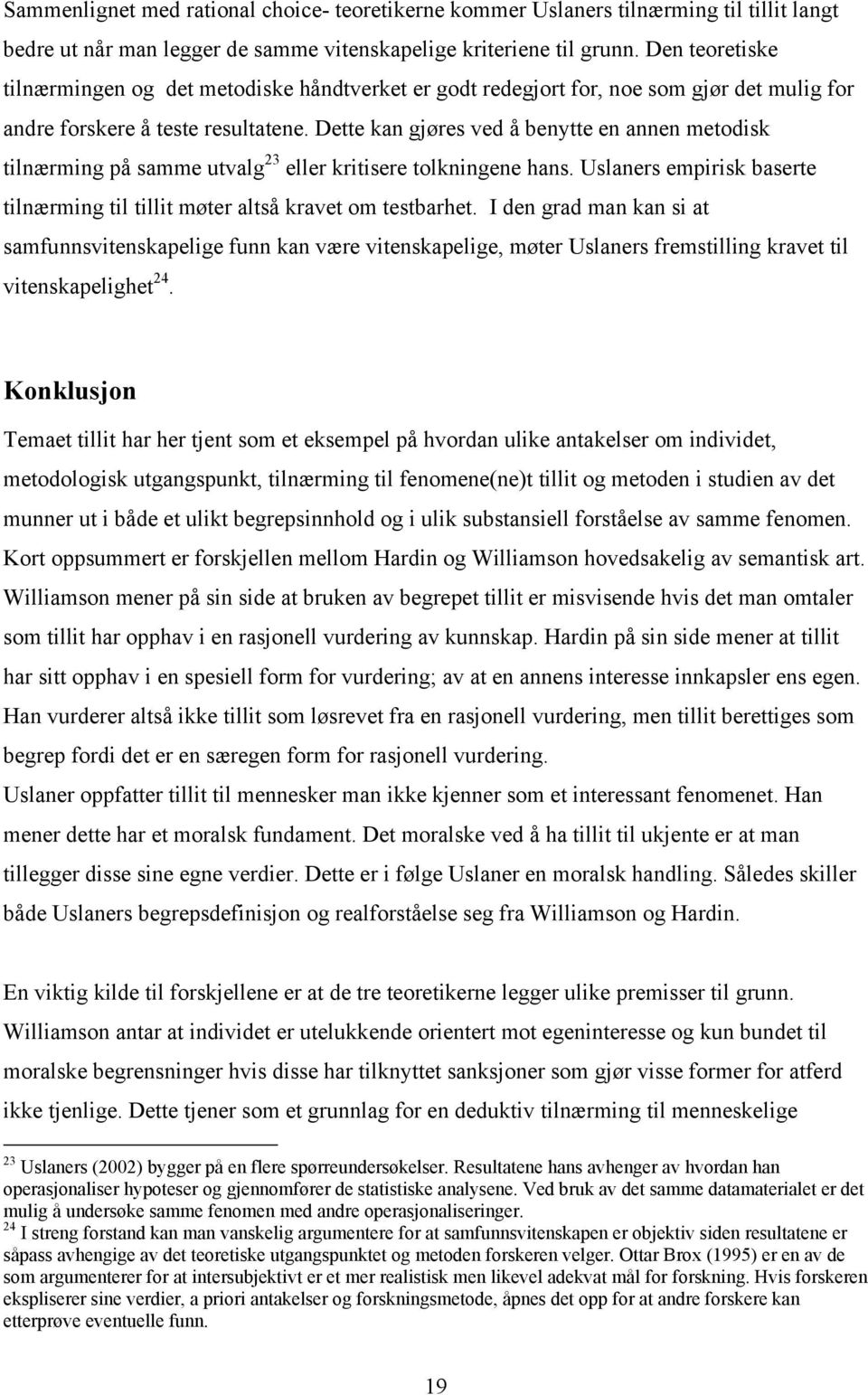 Dette kan gjøres ved å benytte en annen metodisk tilnærming på samme utvalg 23 eller kritisere tolkningene hans. Uslaners empirisk baserte tilnærming til tillit møter altså kravet om testbarhet.