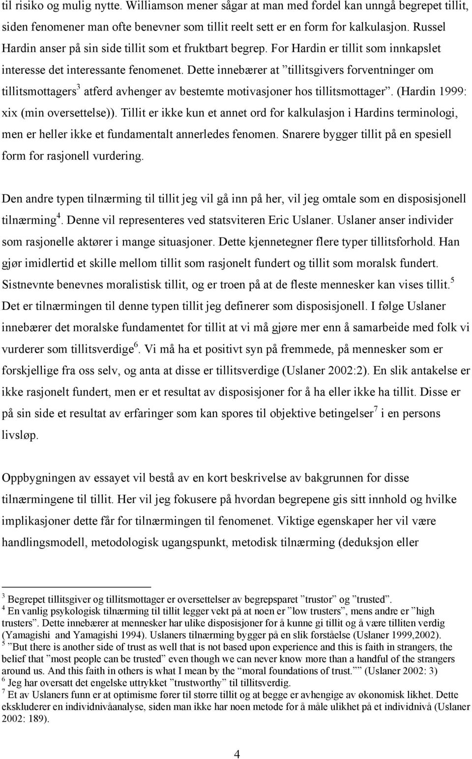 Dette innebærer at tillitsgivers forventninger om tillitsmottagers 3 atferd avhenger av bestemte motivasjoner hos tillitsmottager. (Hardin 1999: xix (min oversettelse)).