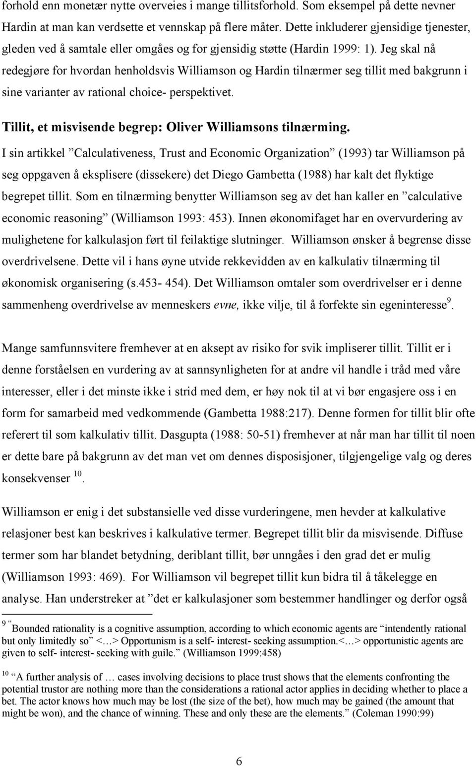 Jeg skal nå redegjøre for hvordan henholdsvis Williamson og Hardin tilnærmer seg tillit med bakgrunn i sine varianter av rational choice- perspektivet.