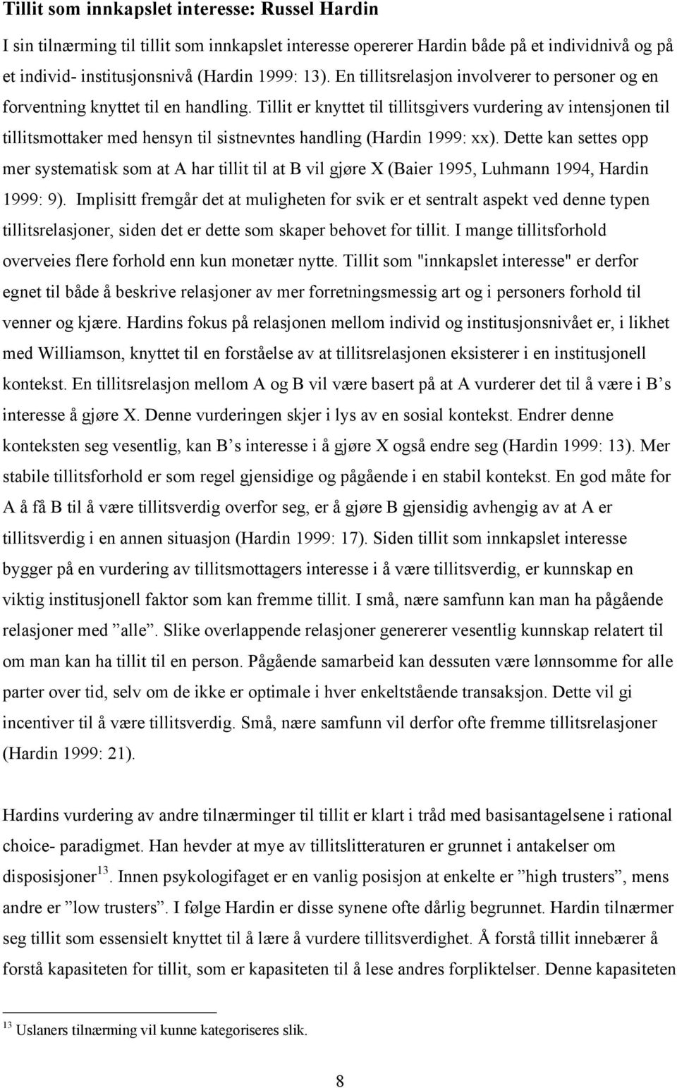 Tillit er knyttet til tillitsgivers vurdering av intensjonen til tillitsmottaker med hensyn til sistnevntes handling (Hardin 1999: xx).