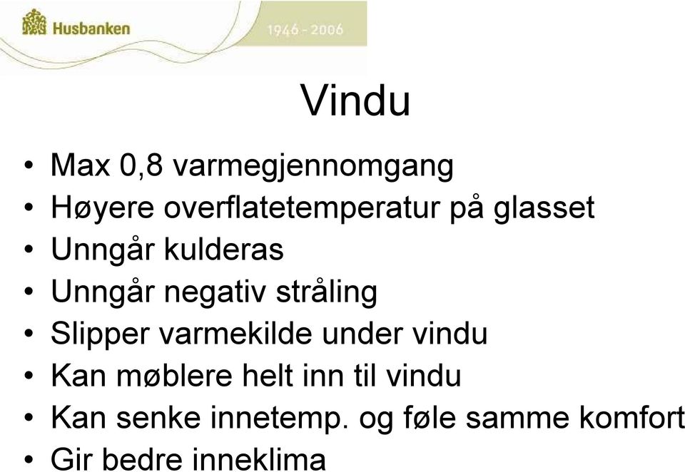 Slipper varmekilde under vindu Kan møblere helt inn til