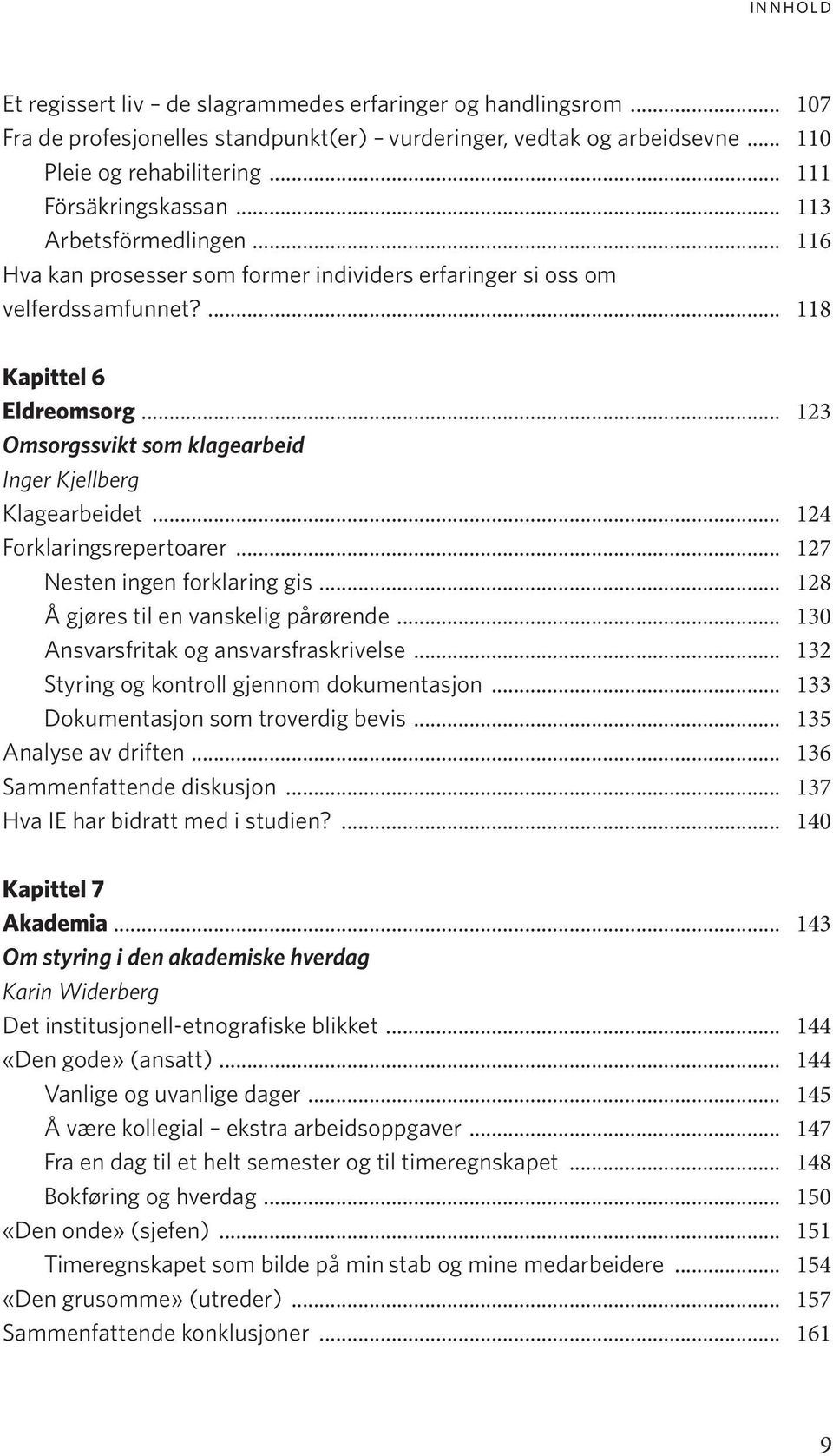 .. 123 Omsorgssvikt som klagearbeid Inger Kjellberg Klagearbeidet... 124 Forklaringsrepertoarer... 127 Nesten ingen forklaring gis... 128 Å gjøres til en vanskelig pårørende.