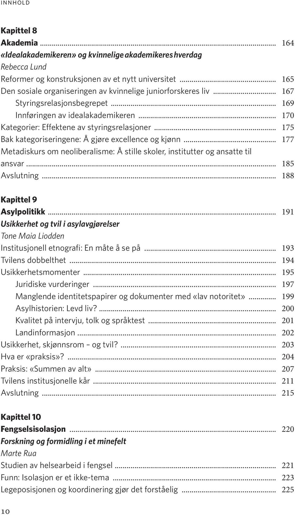 .. 175 Bak kategoriseringene: Å gjøre excellence og kjønn... 177 Metadiskurs om neoliberalisme: Å stille skoler, institutter og ansatte til ansvar... 185 Avslutning... 188 Kapittel 9 Asylpolitikk.