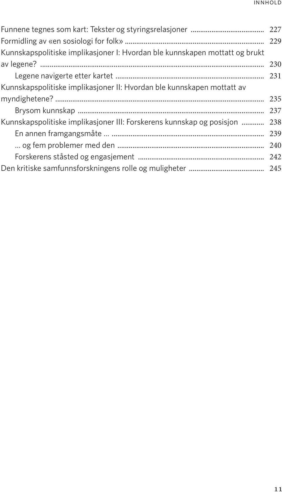 .. 231 Kunnskapspolitiske implikasjoner II: Hvordan ble kunnskapen mottatt av myndighetene?... 235 Brysom kunnskap.