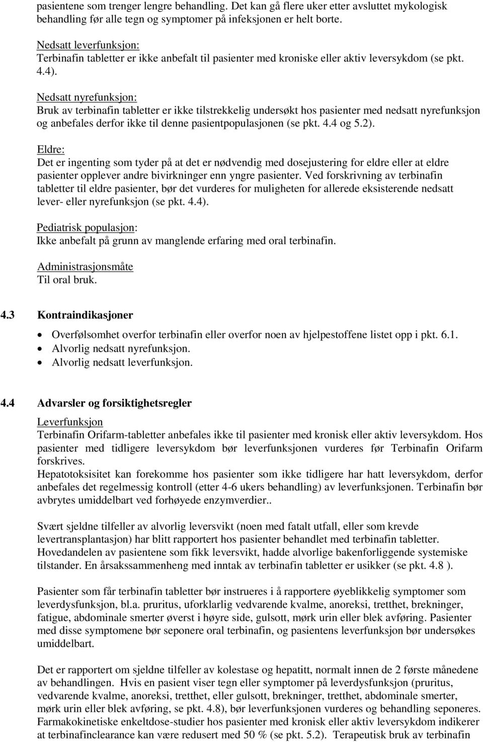 Nedsatt nyrefunksjon: Bruk av terbinafin tabletter er ikke tilstrekkelig undersøkt hos pasienter med nedsatt nyrefunksjon og anbefales derfor ikke til denne pasientpopulasjonen (se pkt. 4.4 og 5.2).