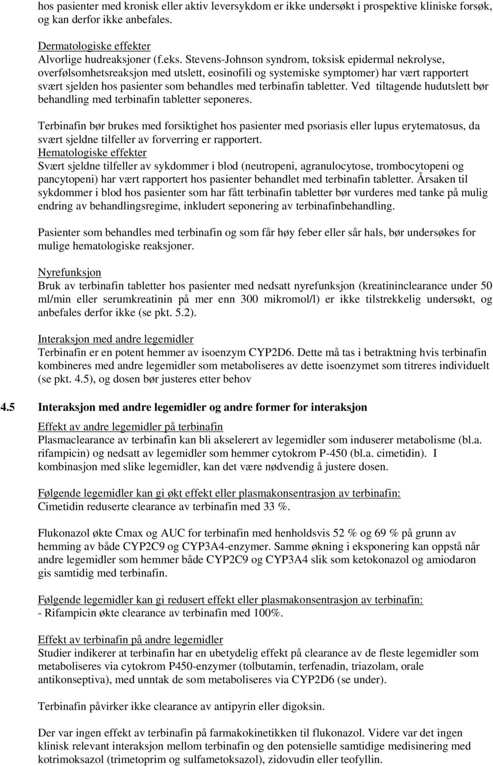 terbinafin tabletter. Ved tiltagende hudutslett bør behandling med terbinafin tabletter seponeres.