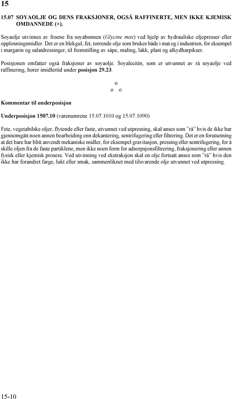 Det er en blekgul, fet, tørrende olje som brukes både i mat og i industrien, for eksempel i margarin og salatdressinger, til fremstilling av såpe, maling, lakk, plast og alkydharpikser.