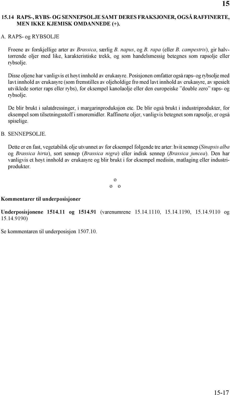 Posisjonen omfatter også raps- og rybsolje med lavt innhold av erukasyre (som fremstilles av oljeholdige frø med lavt innhold av erukasyre, av spesielt utviklede sorter raps eller rybs), for eksempel