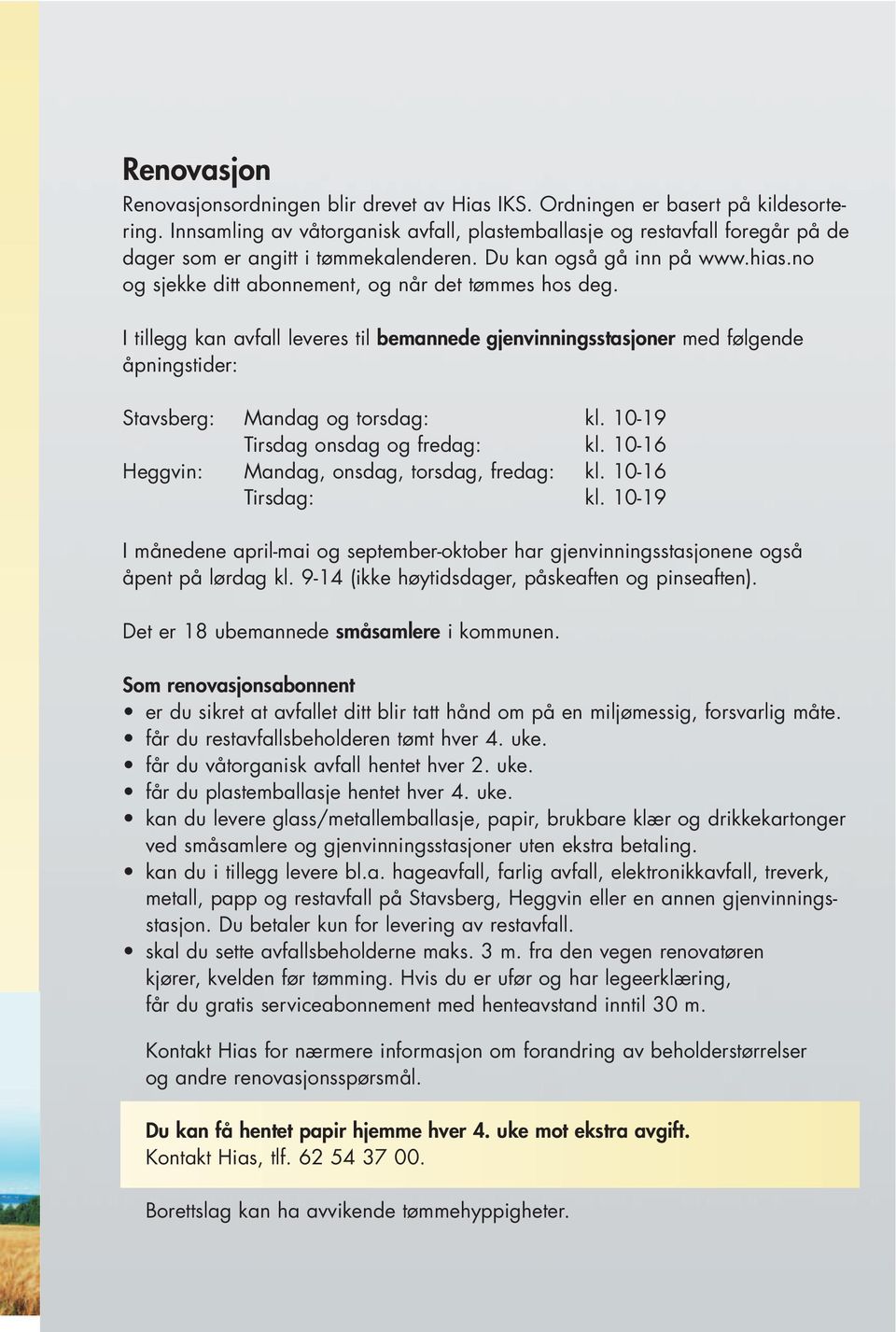 no og sjekke ditt abonnement, og når det tømmes hos deg. I tillegg kan avfall leveres til bemannede gjenvinningsstasjoner med følgende åpningstider: Stavsberg: Mandag og torsdag: kl.