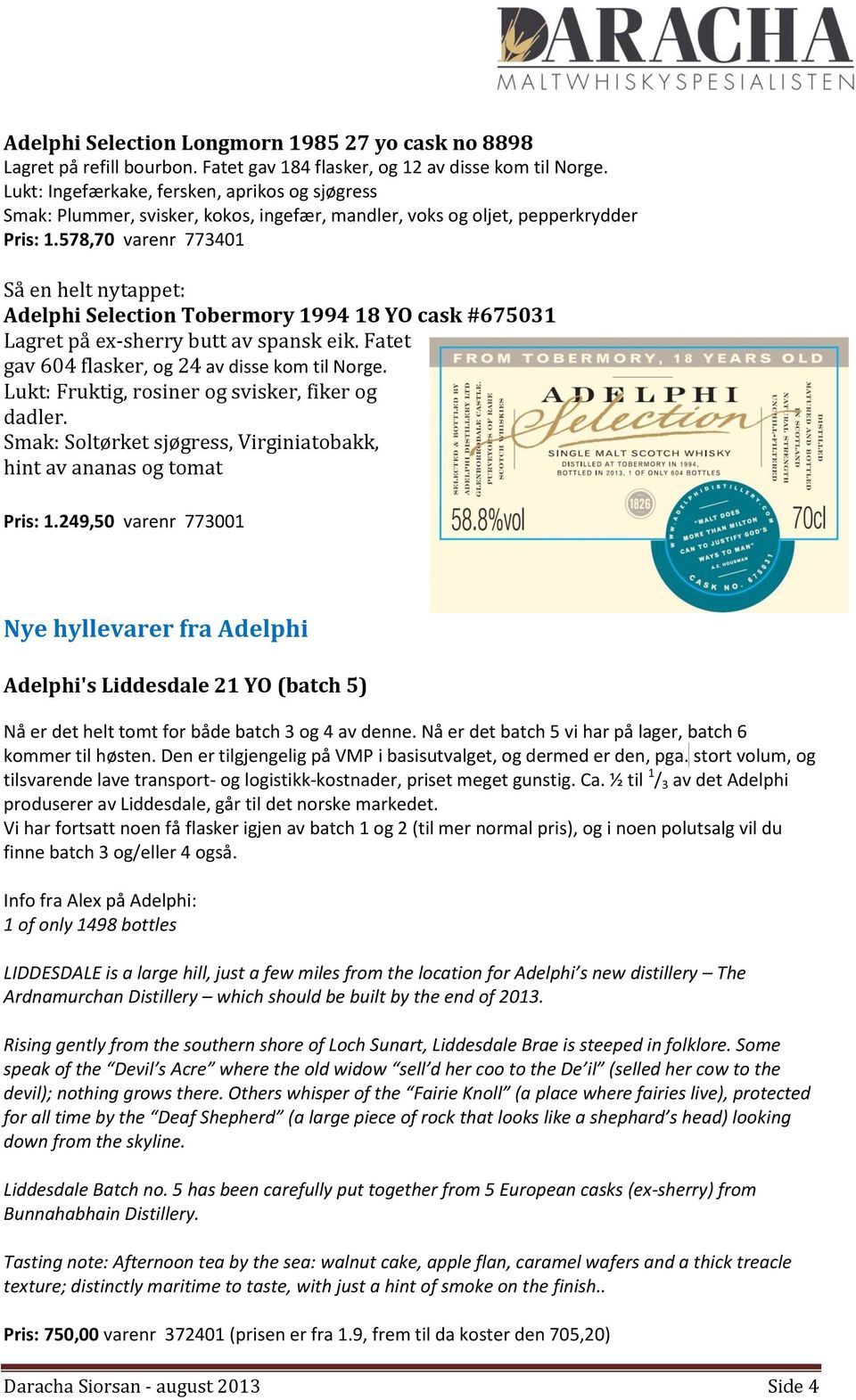 578,70 varenr 773401 Så en helt nytappet: Adelphi Selection Tobermory 1994 18 YO cask #675031 Lagret på ex-sherry butt av spansk eik. Fatet gav 604 flasker, og 24 av disse kom til Norge.