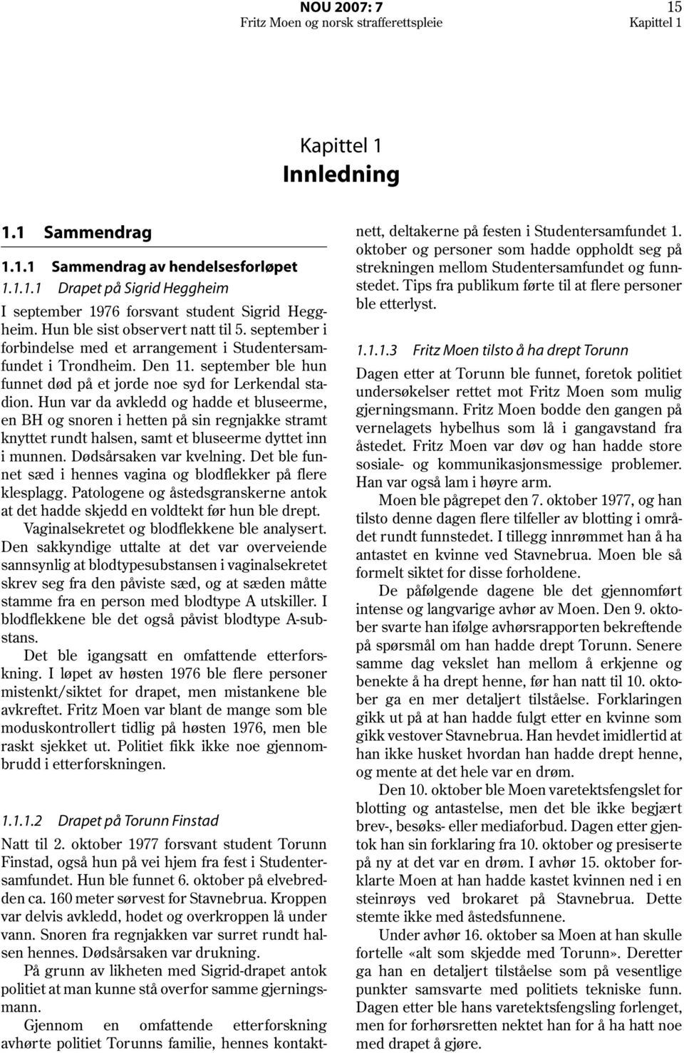 Hun var da avkledd og hadde et bluseerme, en BH og snoren i hetten på sin regnjakke stramt knyttet rundt halsen, samt et bluseerme dyttet inn i munnen. Dødsårsaken var kvelning.