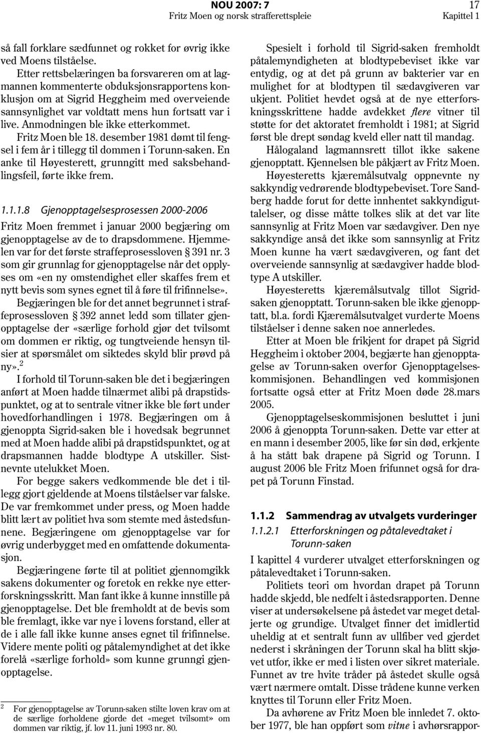 Anmodningen ble ikke etterkommet. Fritz Moen ble 18. desember 1981 dømt til fengsel i fem år i tillegg til dommen i Torunn-saken.