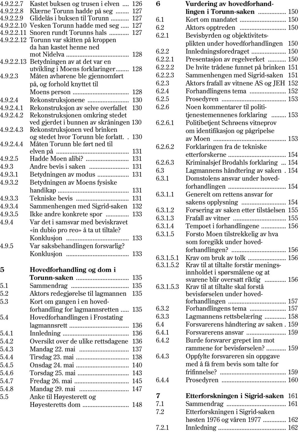 .. 128 6.2.2 Innledningsforedraget... 150 4.9.2.2.13 Betydningen av at det var en 6.2.2.1 Presentasjon av regelverket... 150 utvikling i Moens forklaringer... 128 6.2.2.2 De hvite trådene funnet på brinken 151 4.