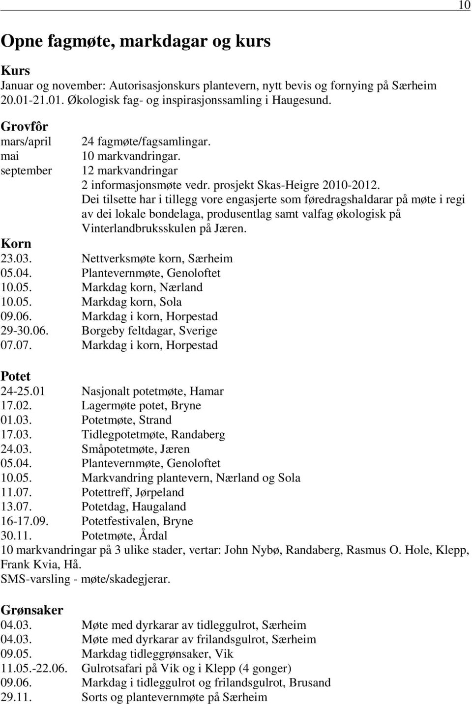 Dei tilsette har i tillegg vore engasjerte som føredragshaldarar på møte i regi av dei lokale bondelaga, produsentlag samt valfag økologisk på Vinterlandbruksskulen på Jæren. Korn 23.03.