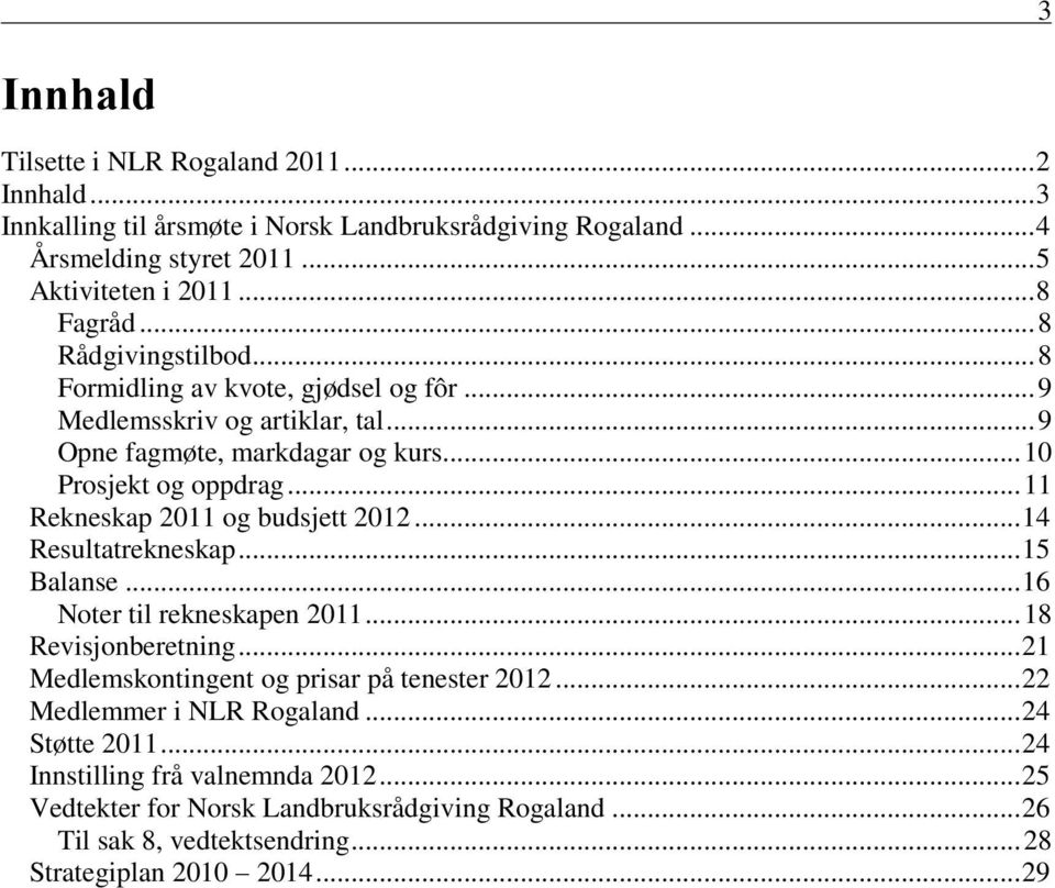 .. 11 Rekneskap 2011 og budsjett 2012... 14 Resultatrekneskap... 15 Balanse... 16 Noter til rekneskapen 2011... 18 Revisjonberetning... 21 Medlemskontingent og prisar på tenester 2012.