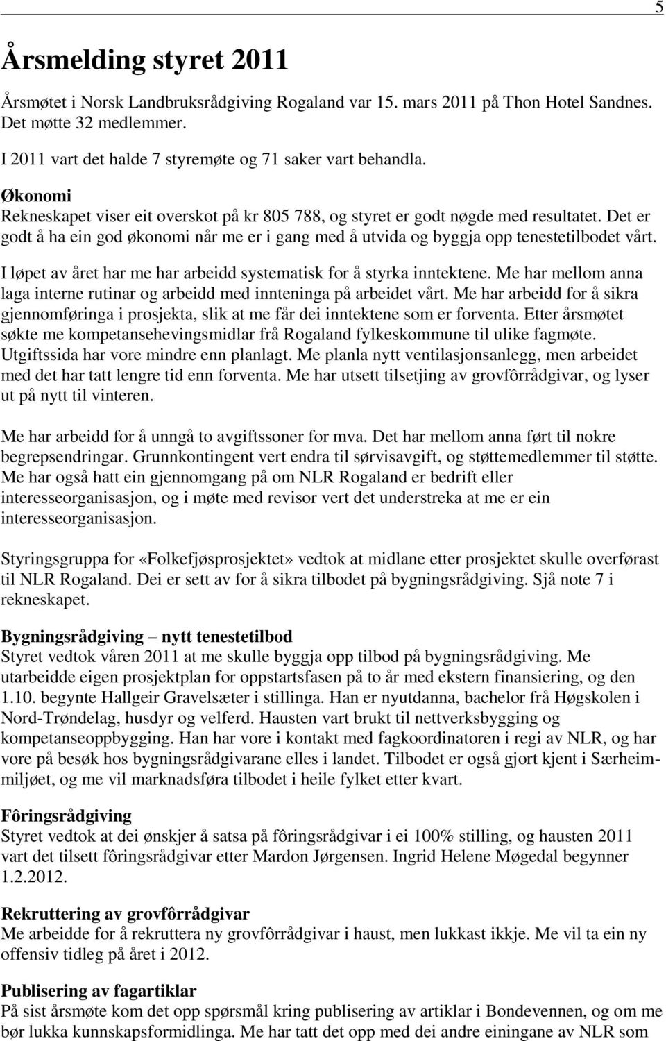 I løpet av året har me har arbeidd systematisk for å styrka inntektene. Me har mellom anna laga interne rutinar og arbeidd med innteninga på arbeidet vårt.