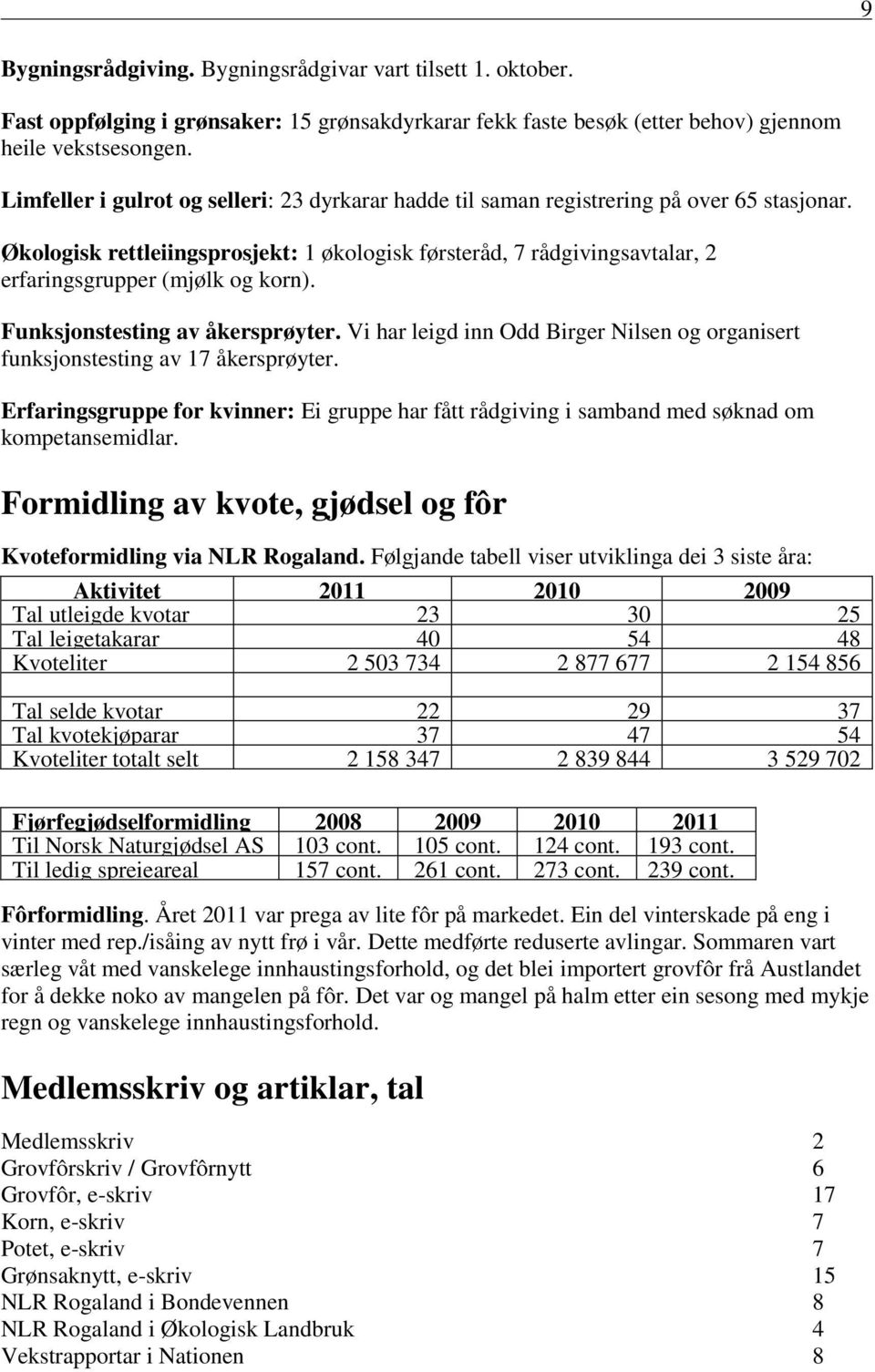 Økologisk rettleiingsprosjekt: 1 økologisk førsteråd, 7 rådgivingsavtalar, 2 erfaringsgrupper (mjølk og korn). Funksjonstesting av åkersprøyter.