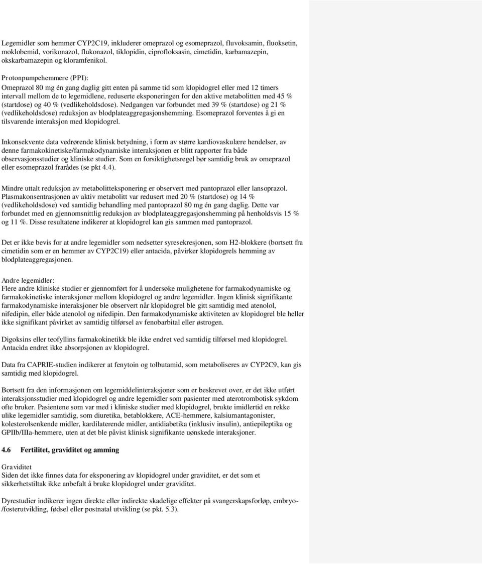 Protonpumpehemmere (PPI): Omeprazol 80 mg én gang daglig gitt enten på samme tid som klopidogrel eller med 12 timers intervall mellom de to legemidlene, reduserte eksponeringen for den aktive