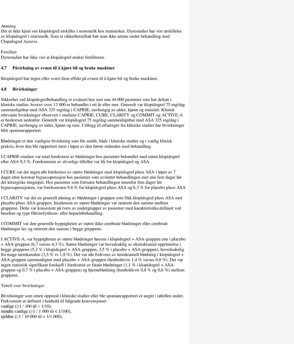 7 Påvirkning av evnen til å kjøre bil og bruke maskiner Klopidogrel har ingen eller svært liten effekt på evnen til å kjøre bil og bruke maskiner. 4.