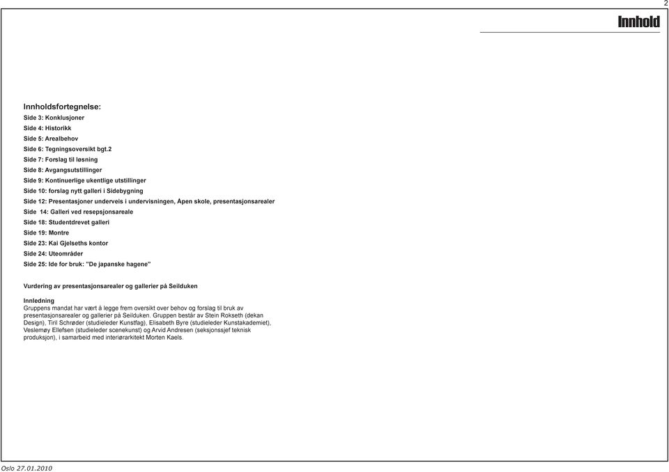 Åpen skole, presentasjonsarealer Side 14: Galleri ved resepsjonsareale Side 18: Studentdrevet galleri Side 19: Montre Side 23: Kai Gjelseths kontor Side 24: Uteområder Side 2: Ide for bruk: De