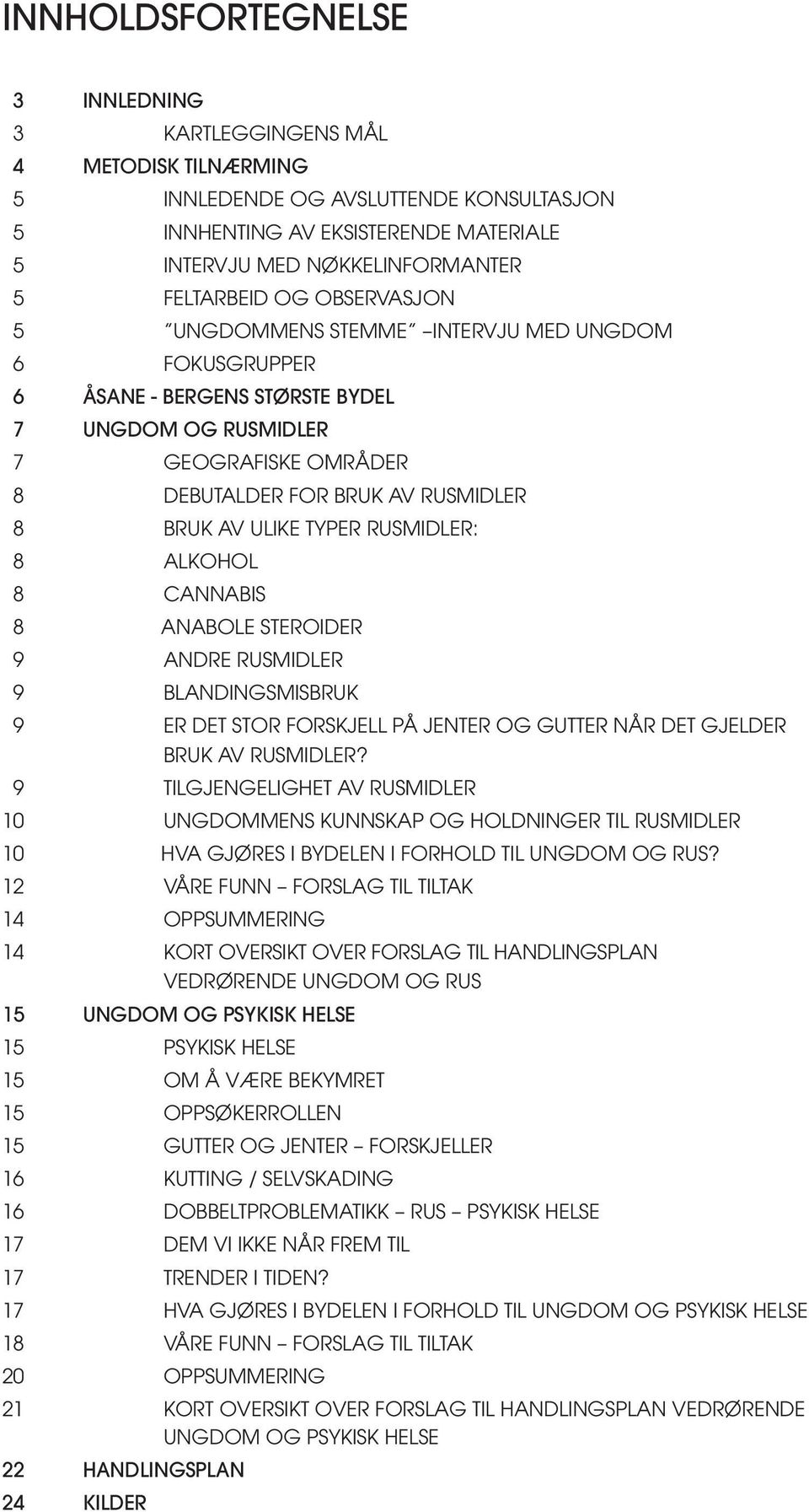 av ulike typer rusmidler: 8 Alkohol 8 Cannabis 8 Anabole steroider 9 Andre rusmidler 9 Blandingsmisbruk 9 Er det stor forskjell på jenter og gutter når det gjelder bruk av rusmidler?